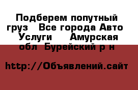 Подберем попутный груз - Все города Авто » Услуги   . Амурская обл.,Бурейский р-н